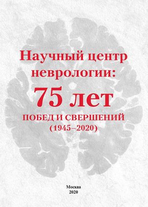 Научный центр неврологии: 75 лет побед и свершений (1945-2020)