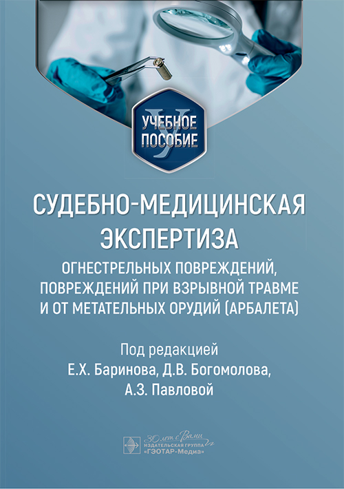Судебно-медицинская экспертиза огнестрельных повреждений, повреждений при взрывной травме и от метательных орудий (арбалета). Учебное пособие